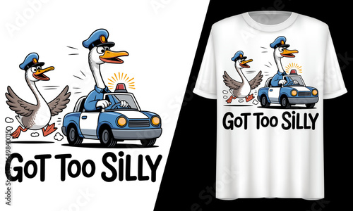 Got Too Silly, Goose Driving Police Car, T-Shirt Design.