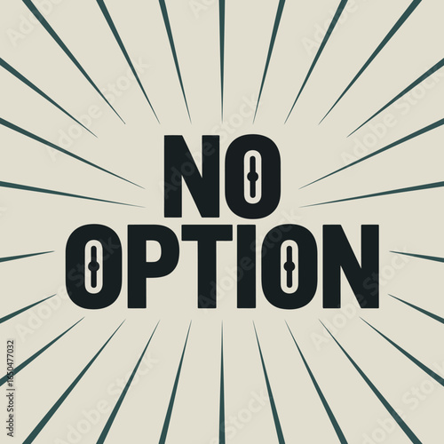 Bold black text proclaiming no option with a subtle upward arrow within the o characters against a light background with radiating lines creating a dramatic sunburst effect