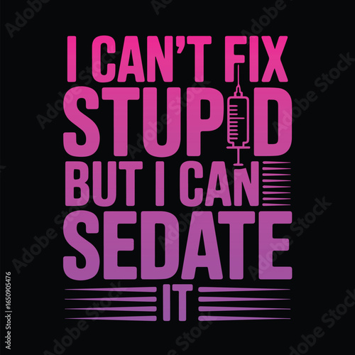 Text graphic with syringe and quote about fixing stupid and sedating tshirt design