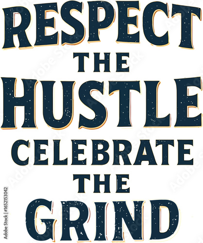 Respect the hustle celebrate the grind