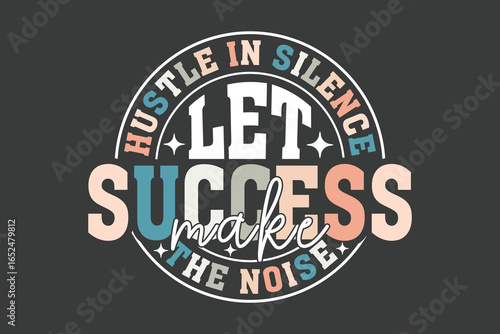 Hustle In Silence. Success Speaks. A motivational statement Hustle in silence let success make the noise perfect for anyone who has a goal to achieve.