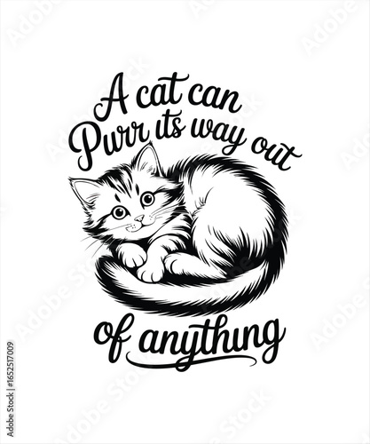 a cat can purr  it,s way  out of anything 
