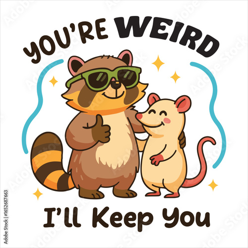 You’re weird i’ll keep you