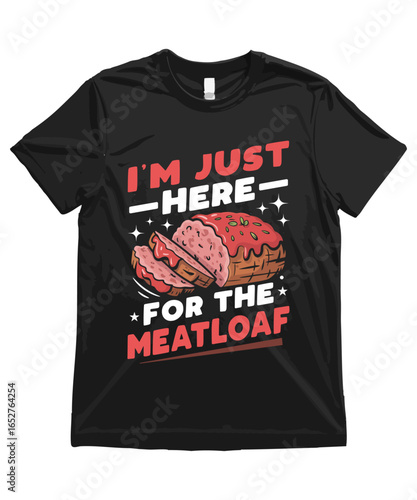I am just here for the meatloaf. Funny Meatloaf T Shirt Design Meatloaf Illustration Meatloaf Clipart Cute Food Art and Funny Meatloaf Illustration