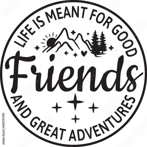 Life Is Meant For Good Friends And Great Adventures 