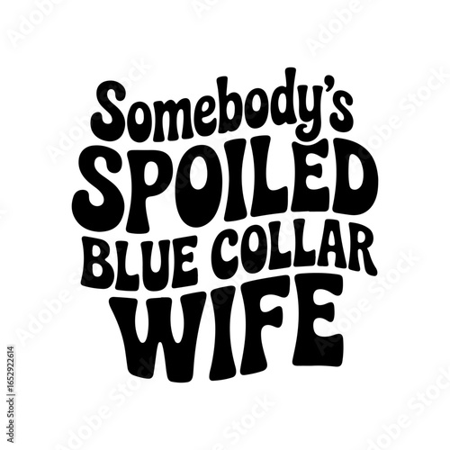 Somebody's Spoiled Blue Collar Wife. Vector Design Isolated on White Background