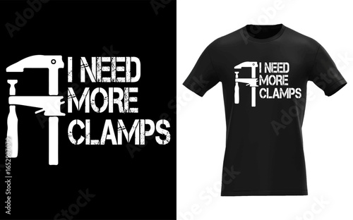 I Need More Clamps, carpenter woodworker funny