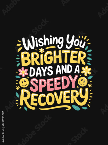 Wishing You Brighter Days And A Speedy Recovery Positive Encouragement T-Shirt Design for Get Well Soon, Healing, Cheer Up, and Supportive Gift