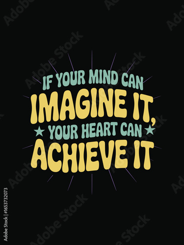 If Your Mind Can Imagine It Your Heart Can Achieve It Motivational Quote T-Shirt for Dreamers, Believers, Visionaries, Achievers, and Positive Thinkers.