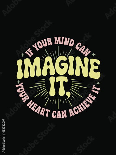 If Your Mind Can Imagine It Your Heart Can Achieve It Motivational Quote T-Shirt for Passionate Dreamers, Visionaries, Fighters, Believers, and Achievers.