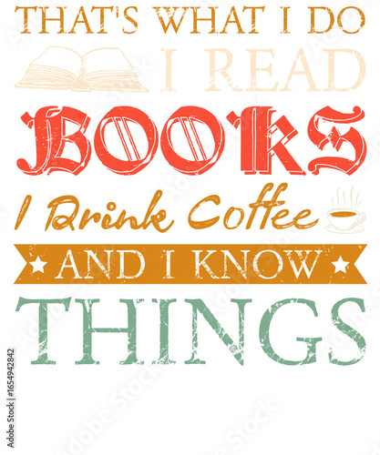 That's what i do i read books i drink coffee and i know things text in colorful stacked layers graphic