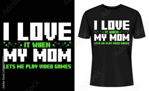 I Love It When My Mom Lets Me Play Video Games T-shirt Design