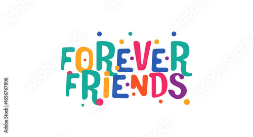 Forever Friends Bright Fun Typography Design In Cartoon Style With Colorful Letters And Bubbles. Ideal For Posters, Gifts, Social Media And Apparel. Cute Friendship Phrase Vector Illustration.