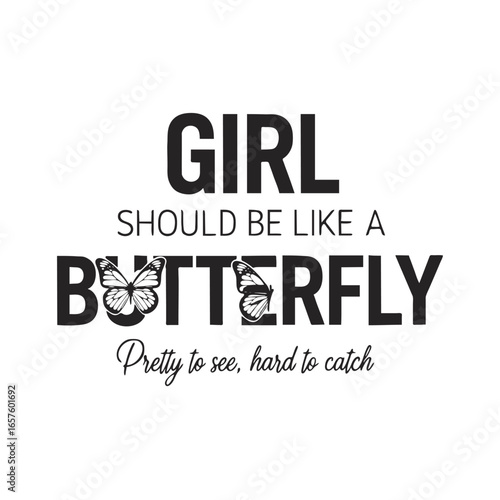Girl should be like a butterfly pretty to see hard to catch 