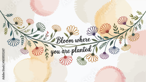 Floral design with inspirational quote bloom where you are planted on watercolor background art decor