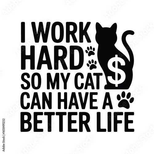 Funny cat lover quote i work hard so my cat can have a better life text design