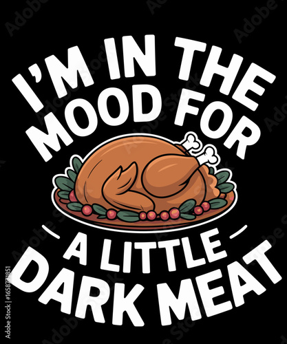 Thanksgiving I'm In The Mood For Dark Meat Dirty