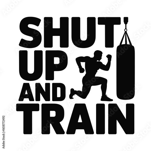 Motivational fitness quote shut up and train with athletic figure and punching bag silhouette