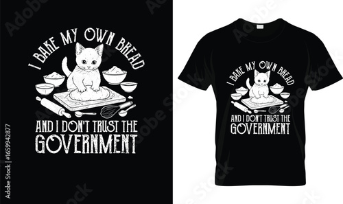 I Bake My Own Bread and Don’t Trust the Government T-Shirt – Funny Baking Cat Shirt for Bread Makers & Bakers Gift Tee