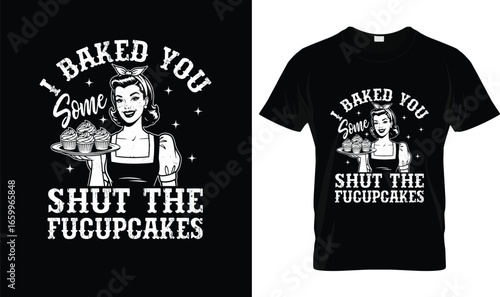 Funny Baking T-Shirt – I Baked You Some Shut The Fucupcakes Retro Graphic Tee for Bakers & Cupcake Lovers