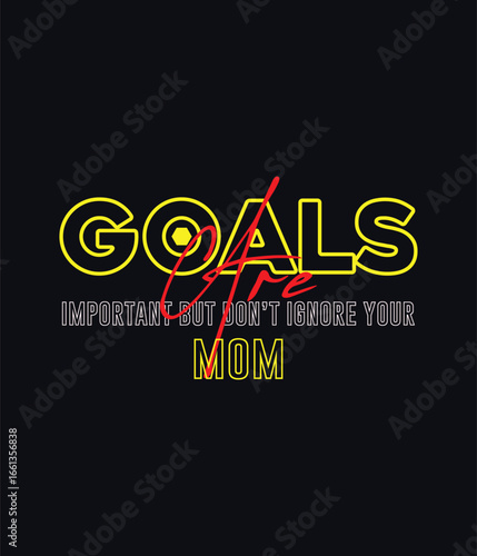 Goals are important but don't ignore your mom t-shirt design 