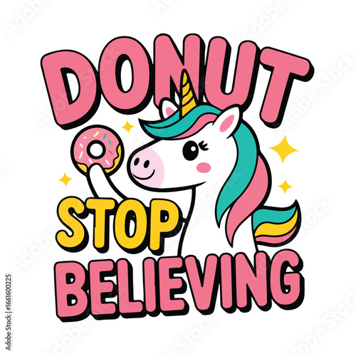 A cartoon unicorn holding a donut with donut stop believing text art t-shirt design