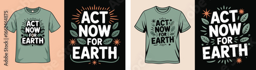 Illustrated Act Now for Earth TShirt Designs for Environmental Awareness and Sustainability Campaigns