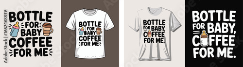 Tshirt Designs Featuring 'Bottle For Baby, Coffee For Me' Slogans, Baby Bottles and Coffee Cups