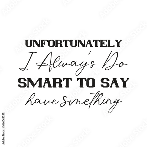 unfortunately i alway’s do have something smart to say