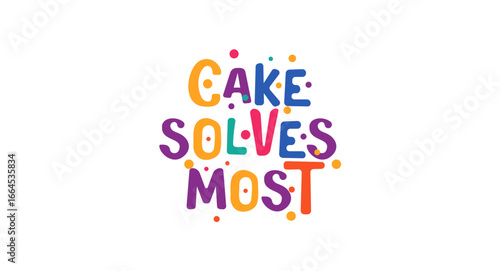 Cake Solves Most in fun, bubbly colorful typography with confetti dots. Cute and sweet quote for dessert lovers, party invites, cafe signs, t-shirts, stickers and printables. Vector illustration.