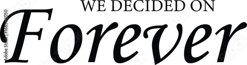 Elegant We Decided On Forever Text Graphic in Black and White for Wedding or Anniversary