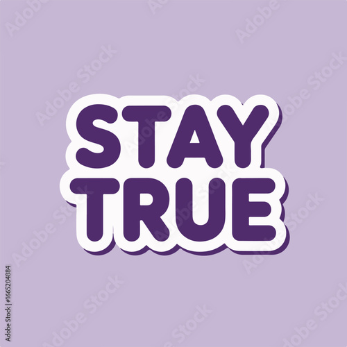 Stay true typography sticker design, a motivational phrase promoting authenticity, integrity, and selflove, ideal for inspiring positive mindset and personal growth on a purple background
