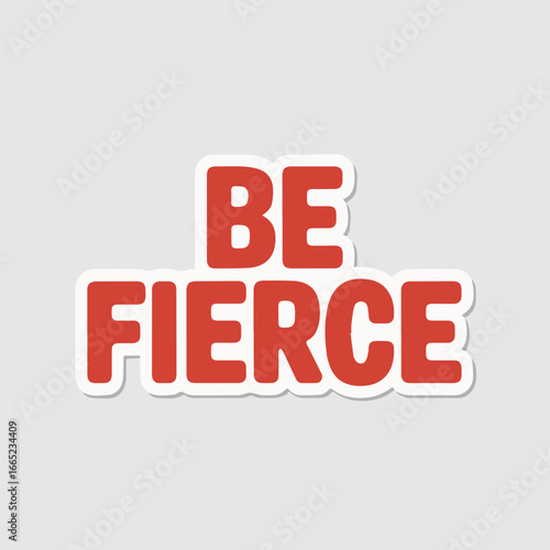 Be fierce sticker on a gray background, ideal for designs that aim to inspire boldness, strength, and determination, adding a powerful and energetic visual statement