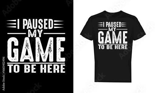 Funny Gaming Quote I Paused My Game to Be Here T-Shirt Design Vector