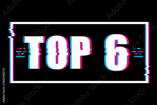 Top six typography. Glitch text frame. Digital noise Vector. Cyberpunk sign illustration.