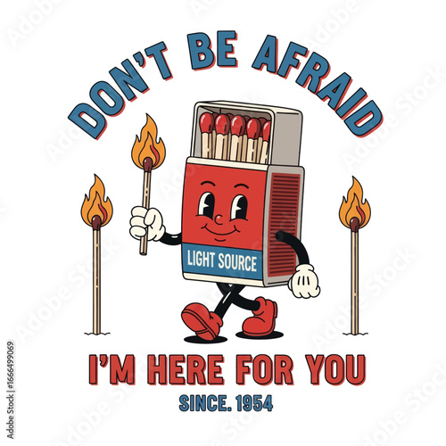 Don't Be Afraid: A whimsical cartoon featuring a matchbox character, with an encouraging message, celebrating the enduring presence of a reliable light source.
