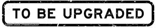 Grunge black to be upgraded word rubber square seal stamp on white background