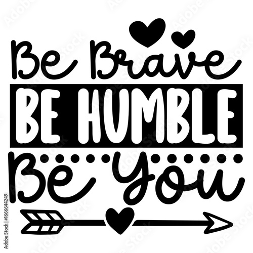 Be Brave be humble be you
