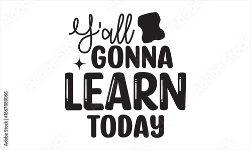 Y'all Gonna Learn Today Back To School t shirt design, Vector file 