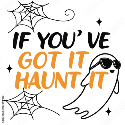 Ghost wearing sunglasses and text halloween if you've got it haunt it