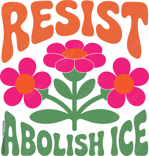 Resist abolish ice slogan with retro flowers and groovy font