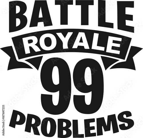 Battle Royale 99 Problems