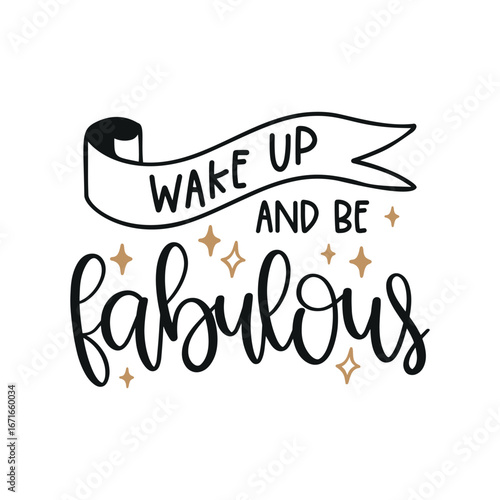 Black handwritten "fabulous" below a banner reading "wake up and be" with gold stars, on a white background, creating a cheerful, motivational design.