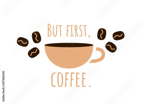 Coffee cup with coffee beans and text But first coffee on white background. Morning drink and caffeine concept.