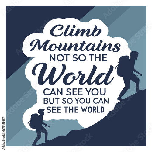 ChatGPT said:

“Bold typography inspires adventure: ‘Climb mountains, not so the world can see you’ emphasizes personal growth, inner strength, and quiet triumph