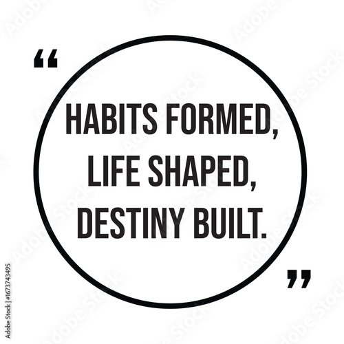 Habits formed, life shaped, destiny built, inspirational quotes, motivational quotes typography positive quote lettering illustration design