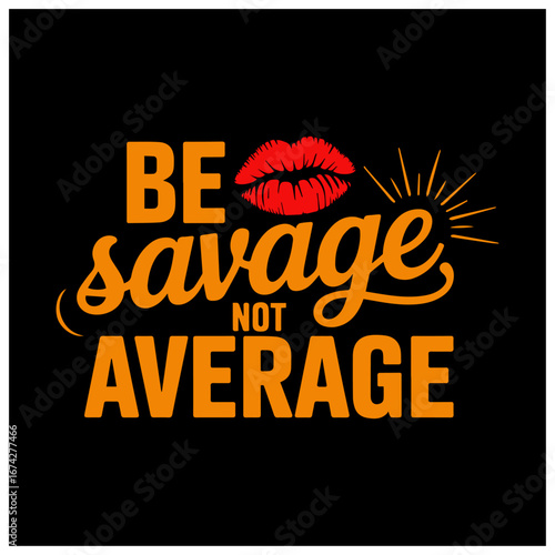 Bold Typography Poster with Sassy Lifestyle Phrase 'Be Savage Not Average' and Red Lips Graphic