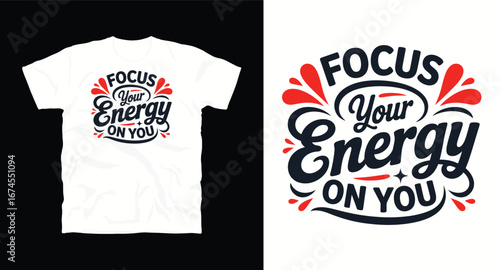Focus your energy on you– motivational typography t-shirt design inspiring hustle mindset, confidence, and determination, perfect for fitness lovers and daily motivation apparel