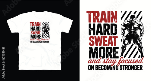 Train hard sweat more and stay focused on becoming stronger– motivational typography t-shirt design inspiring hustle mindset, confidence, and determination