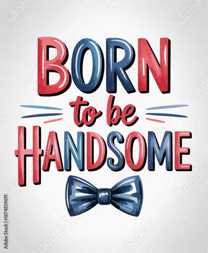 This vibrant and playful typography design emphasizes the phrase 'Born to be Handsome,' complemented by a stylish bow tie, appealing to contemporary design aesthetics.